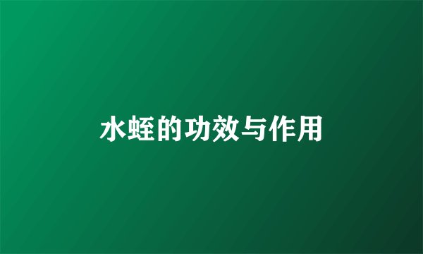 水蛭的功效与作用