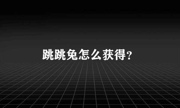 跳跳兔怎么获得？