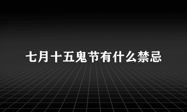 七月十五鬼节有什么禁忌