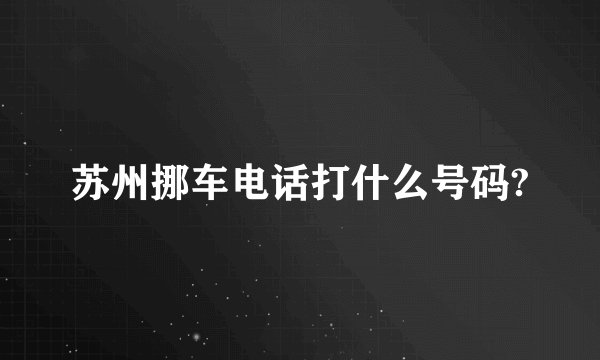 苏州挪车电话打什么号码?