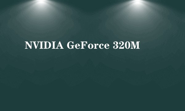 NVIDIA GeForce 320M
