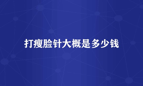 打瘦脸针大概是多少钱