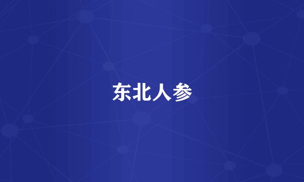 东北人参