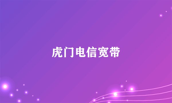 虎门电信宽带
