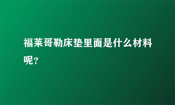 福莱哥勒床垫里面是什么材料呢？