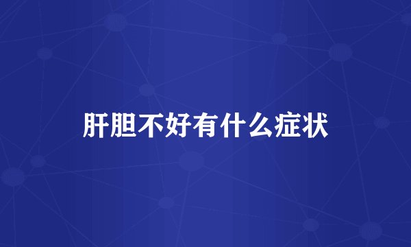 肝胆不好有什么症状
