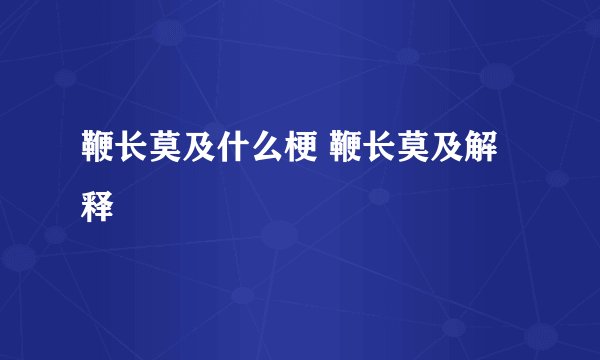 鞭长莫及什么梗 鞭长莫及解释