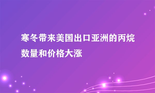 寒冬带来美国出口亚洲的丙烷数量和价格大涨