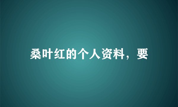 桑叶红的个人资料，要