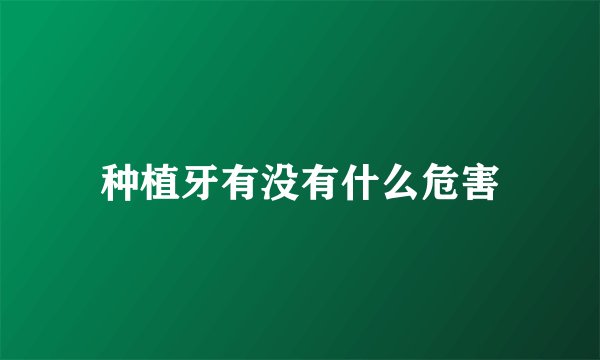 种植牙有没有什么危害