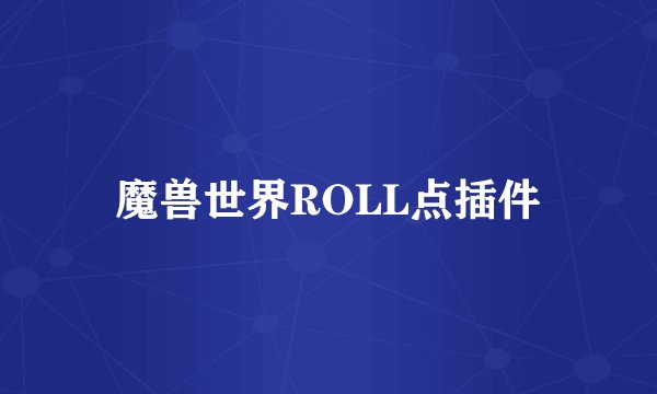 魔兽世界ROLL点插件