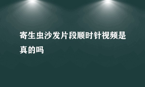 寄生虫沙发片段顺时针视频是真的吗