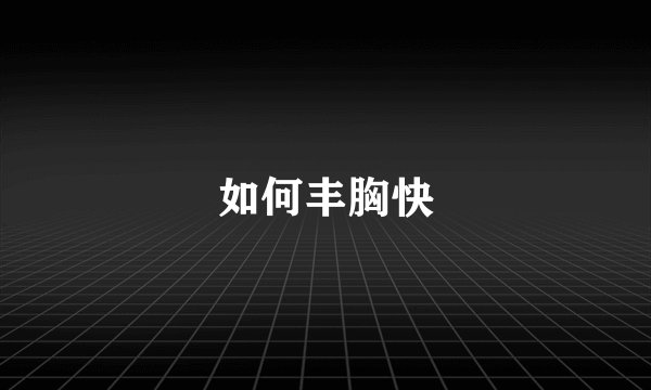 如何丰胸快
