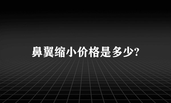 鼻翼缩小价格是多少?