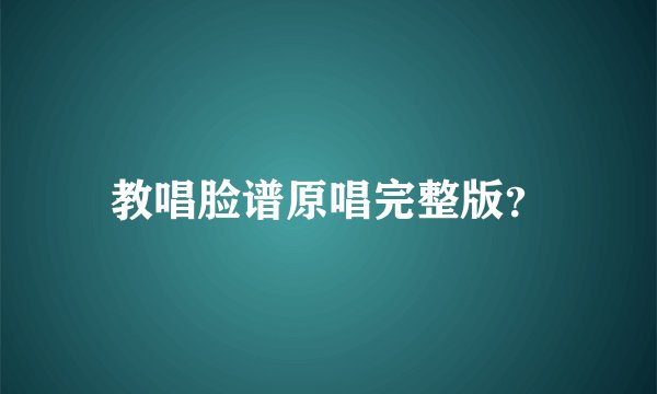 教唱脸谱原唱完整版？