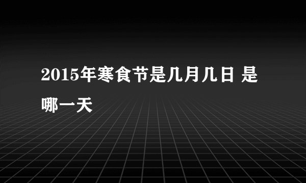 2015年寒食节是几月几日 是哪一天