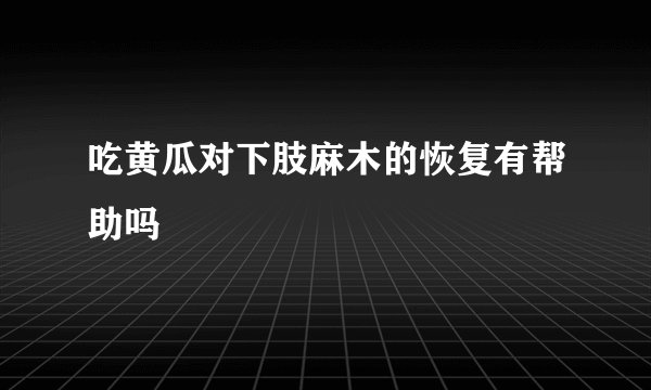 吃黄瓜对下肢麻木的恢复有帮助吗