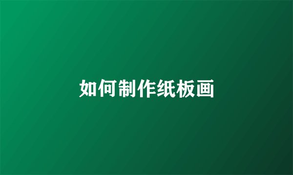 如何制作纸板画