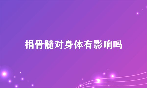 捐骨髓对身体有影响吗