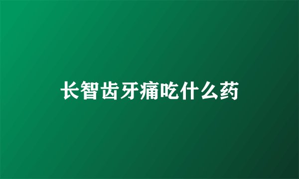 长智齿牙痛吃什么药