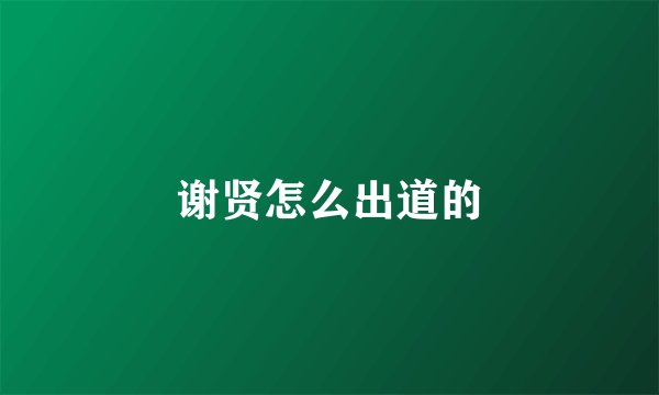 谢贤怎么出道的