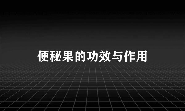 便秘果的功效与作用