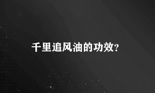 千里追风油的功效？