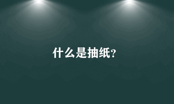 什么是抽纸？