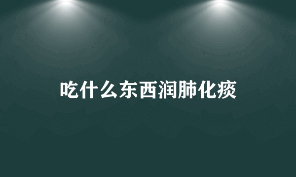 吃什么东西润肺化痰