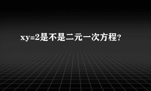 xy=2是不是二元一次方程？