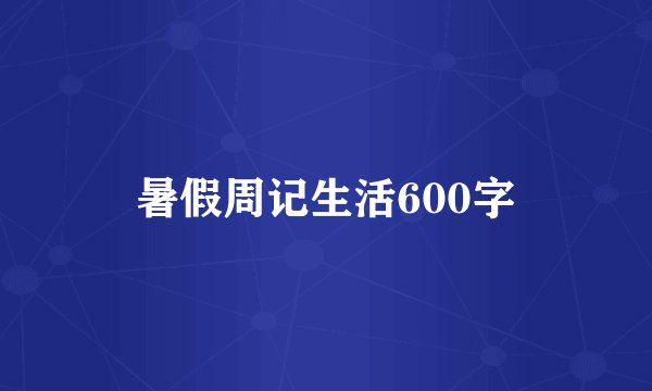 暑假周记生活600字