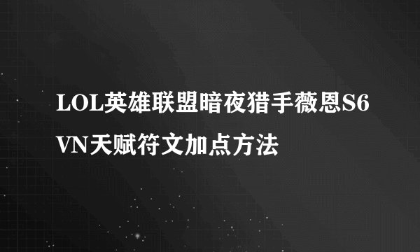 LOL英雄联盟暗夜猎手薇恩S6VN天赋符文加点方法