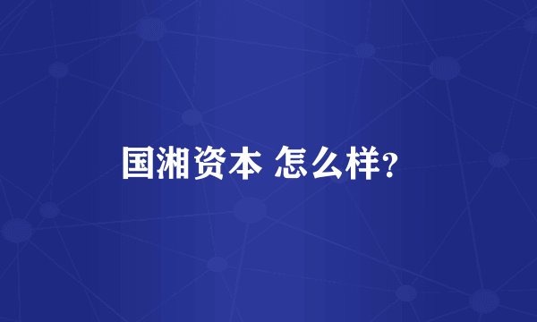 国湘资本 怎么样？