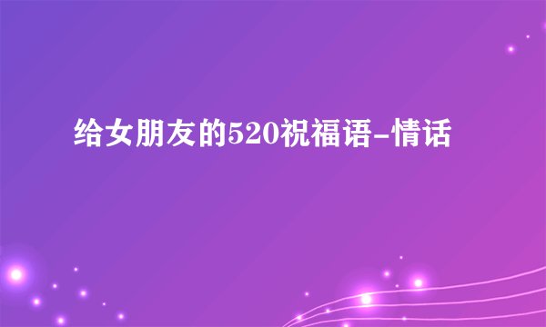 给女朋友的520祝福语-情话