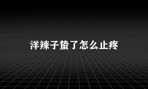 洋辣子蛰了怎么止疼