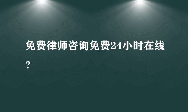 免费律师咨询免费24小时在线？