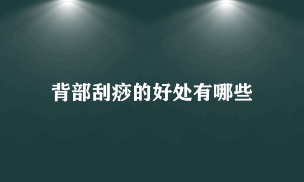 背部刮痧的好处有哪些
