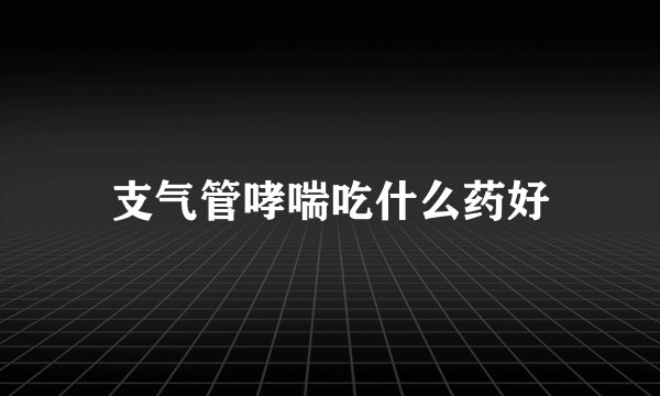 支气管哮喘吃什么药好
