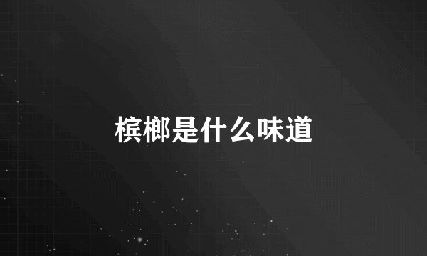 槟榔是什么味道