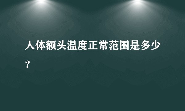 人体额头温度正常范围是多少？