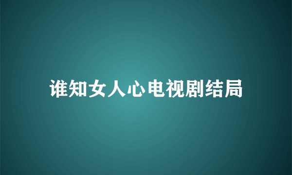 谁知女人心电视剧结局