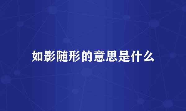 如影随形的意思是什么