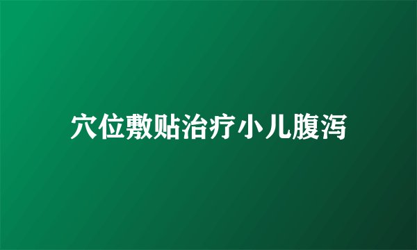 穴位敷贴治疗小儿腹泻