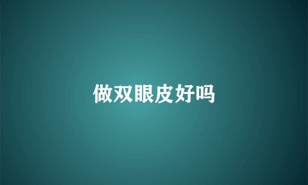 做双眼皮好吗