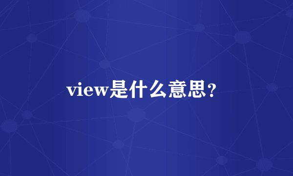 view是什么意思?