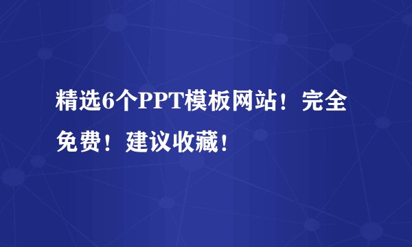 精选6个PPT模板网站！完全免费！建议收藏！