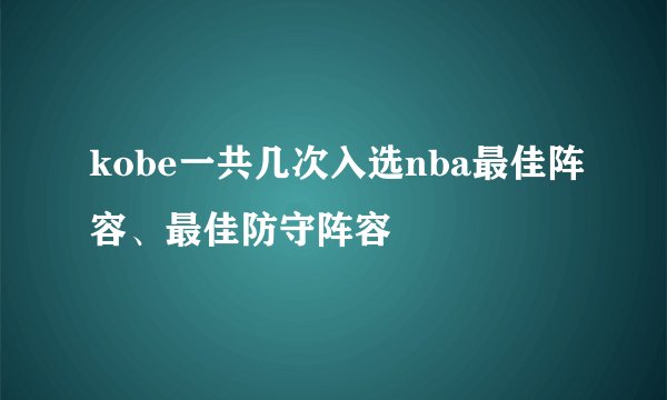 kobe一共几次入选nba最佳阵容、最佳防守阵容