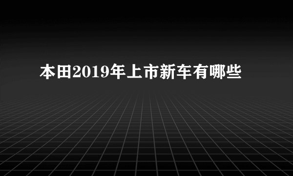 本田2019年上市新车有哪些