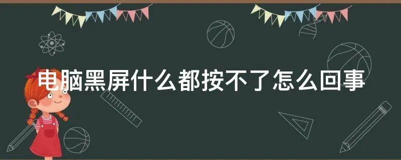 电脑黑屏什么都按不了怎么回事