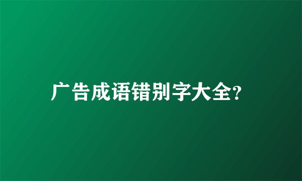 广告成语错别字大全?